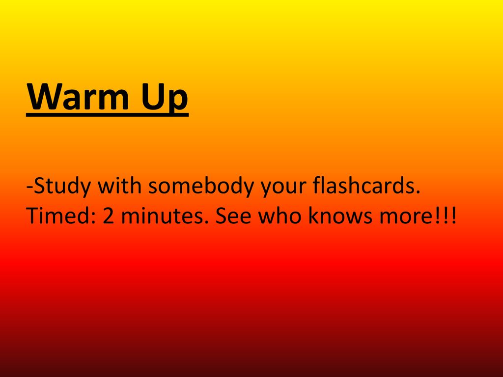 Warm Up -Study with somebody your flashcards. Timed: 2 minutes