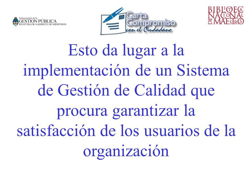 Esto da lugar a la implementación de un Sistema de Gestión de Calidad que procura garantizar la satisfacción de los usuarios de la organización