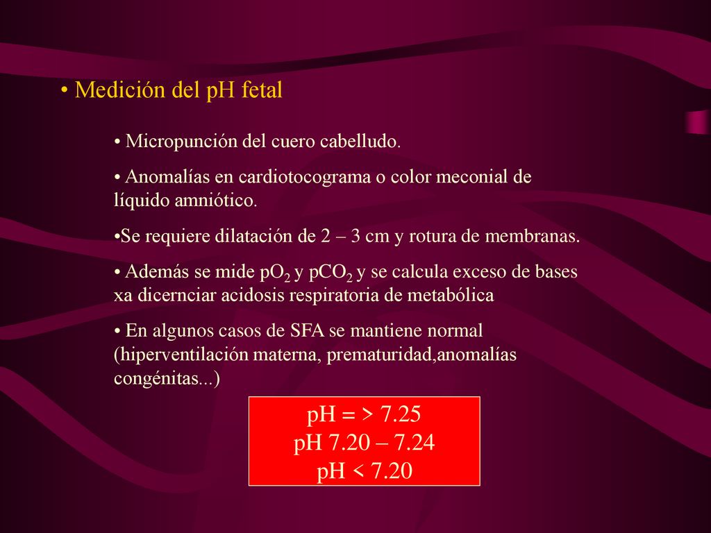 Medición del pH fetal pH = > 7.25 pH 7.20 – 7.24 pH < 7.20