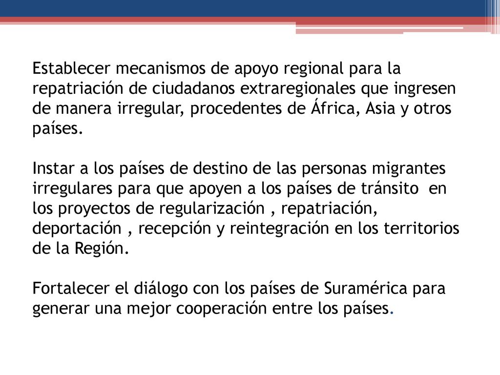 Establecer mecanismos de apoyo regional para la repatriación de ciudadanos extraregionales que ingresen de manera irregular, procedentes de África, Asia y otros países.