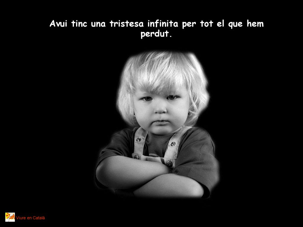 Avui tinc una tristesa infinita per tot el que hem perdut.