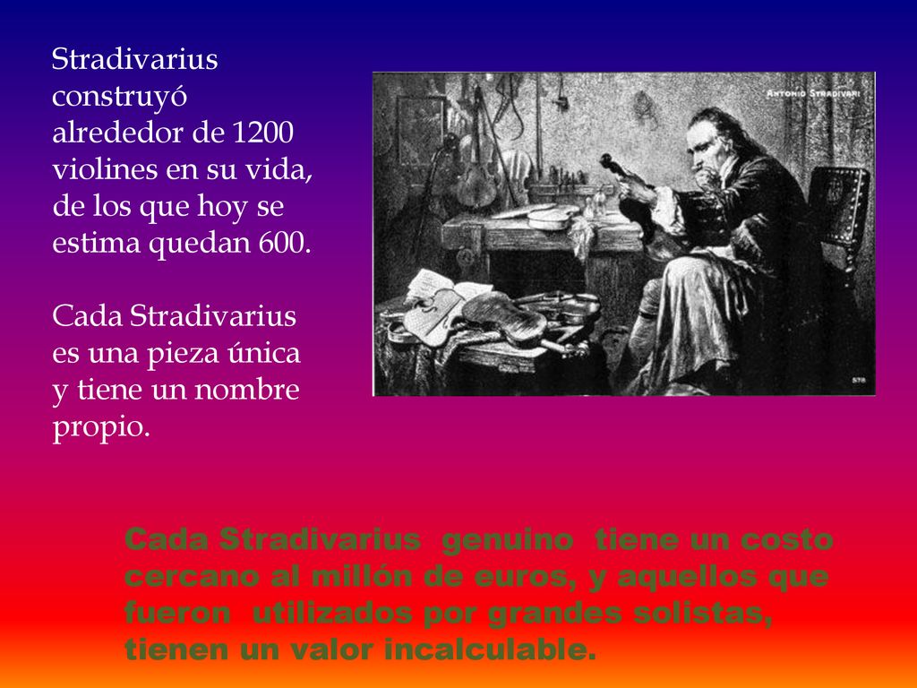 Stradivarius construyó alrededor de 1200 violines en su vida, de los que hoy se estima quedan 600.