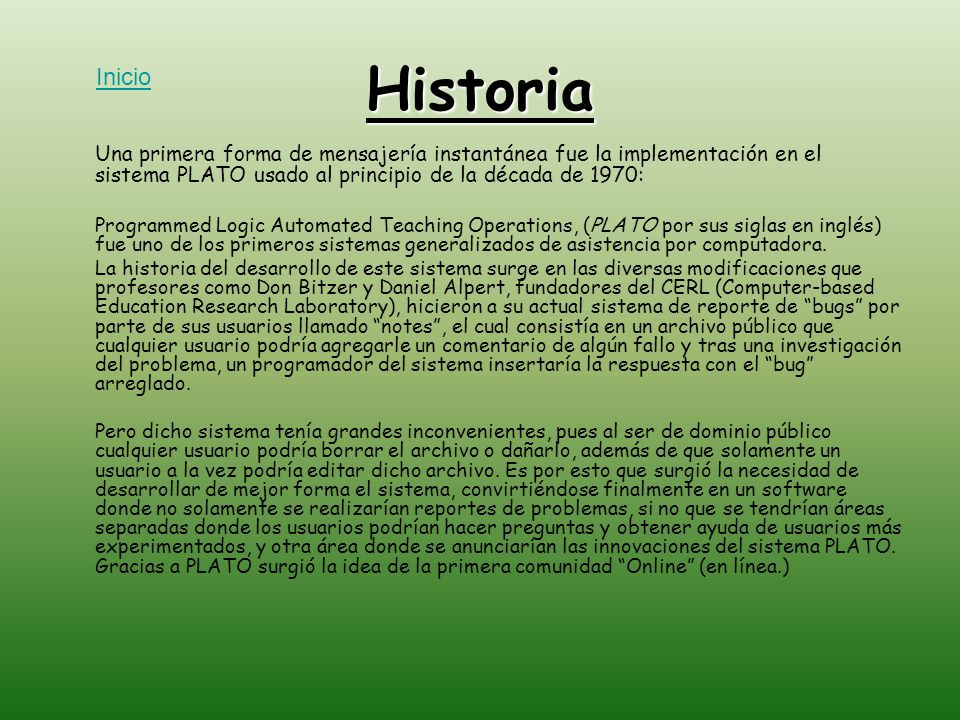 Historia Inicio. Una primera forma de mensajería instantánea fue la implementación en el sistema PLATO usado al principio de la década de 1970: