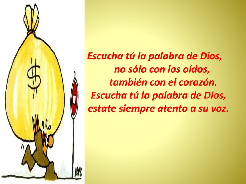 Escucha tú la palabra de Dios, estate siempre atento a su voz.