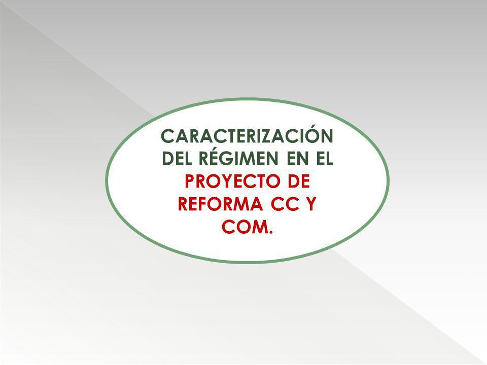 CARACTERIZACIÓN DEL RÉGIMEN EN EL PROYECTO DE REFORMA CC Y COM.