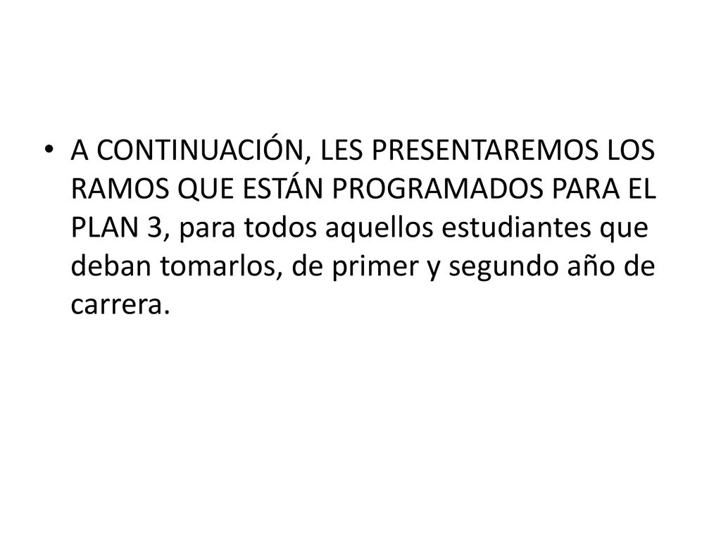 A CONTINUACIÓN, LES PRESENTAREMOS LOS RAMOS QUE ESTÁN PROGRAMADOS PARA EL PLAN 3, para todos aquellos estudiantes que deban tomarlos, de primer y segundo año de carrera.
