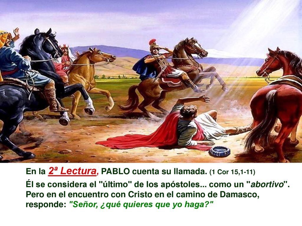 En la 2ª Lectura, PABLO cuenta su llamada. (1 Cor 15,1-11)