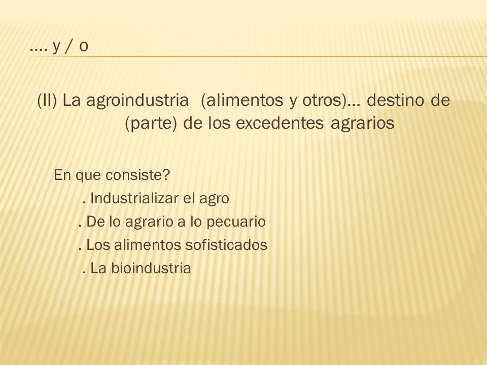 …. y / o (II) La agroindustria (alimentos y otros)… destino de (parte) de los excedentes agrarios.