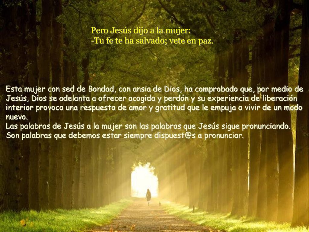 Pero Jesús dijo a la mujer: -Tu fe te ha salvado; vete en paz.