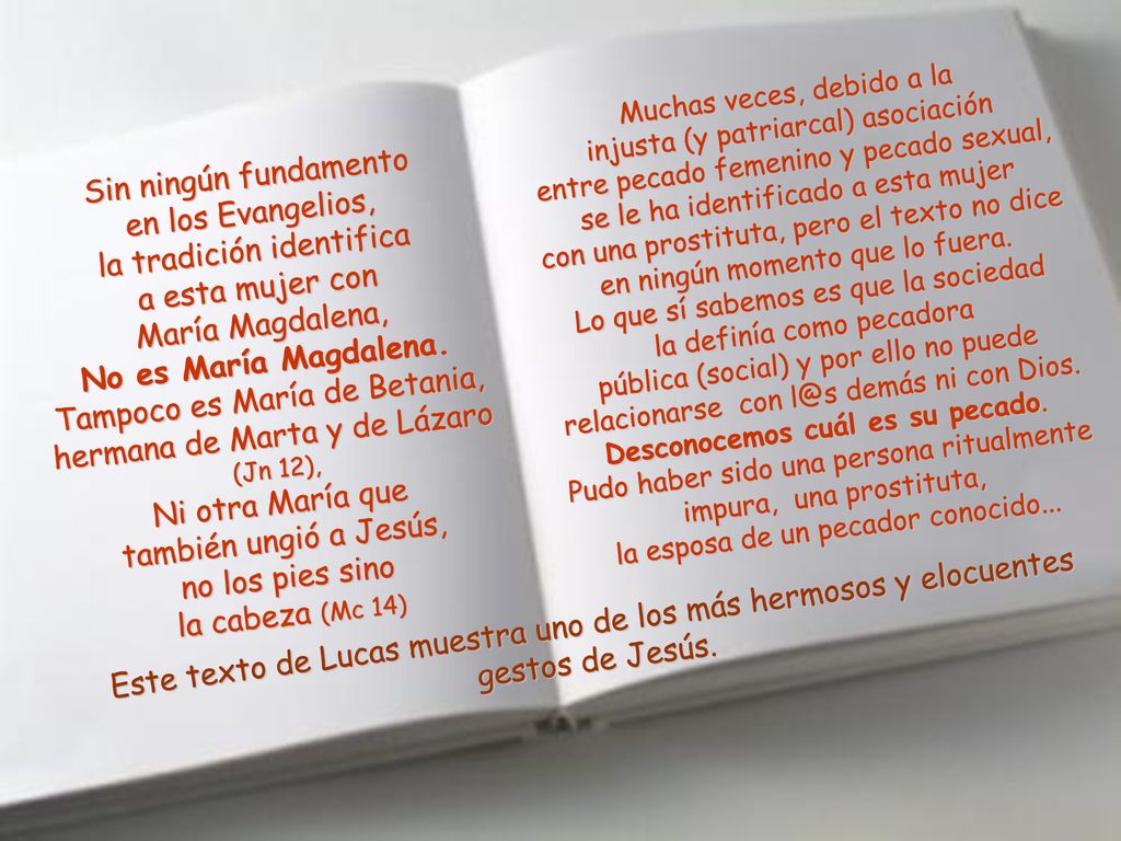 Muchas veces, debido a la injusta (y patriarcal) asociación entre pecado femenino y pecado sexual, se le ha identificado a esta mujer con una prostituta, pero el texto no dice en ningún momento que lo fuera. Lo que sí sabemos es que la sociedad la definía como pecadora pública (social) y por ello no puede relacionarse con demás ni con Dios. Desconocemos cuál es su pecado. Pudo haber sido una persona ritualmente impura, una prostituta, la esposa de un pecador conocido...