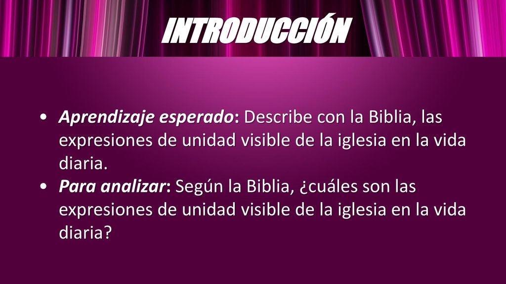 INTRODUCCIÓN Aprendizaje esperado: Describe con la Biblia, las expresiones de unidad visible de la iglesia en la vida diaria.