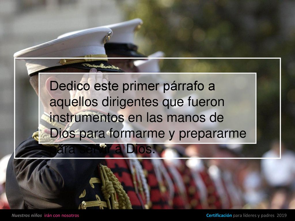Dedico este primer párrafo a aquellos dirigentes que fueron instrumentos en las manos de Dios para formarme y prepararme para servir a Dios.