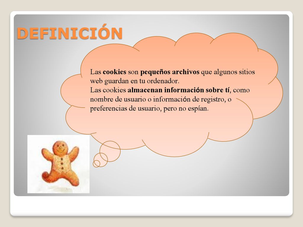 DEFINICIÓN Las cookies son pequeños archivos que algunos sitios web guardan en tu ordenador.