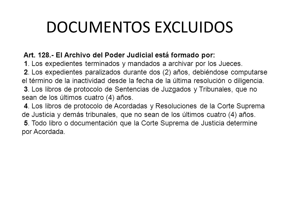 DOCUMENTOS EXCLUIDOS Art El Archivo del Poder Judicial está formado por: 1. Los expedientes terminados y mandados a archivar por los Jueces.