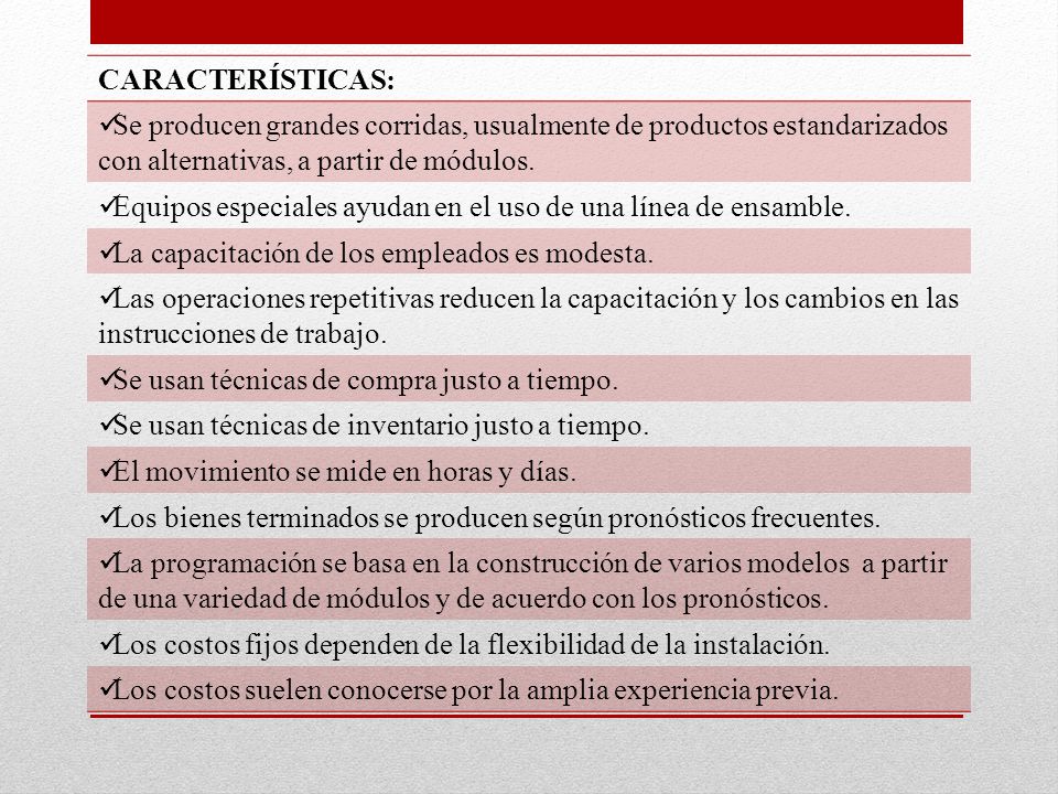 CARACTERÍSTICAS: Se producen grandes corridas, usualmente de productos estandarizados con alternativas, a partir de módulos.