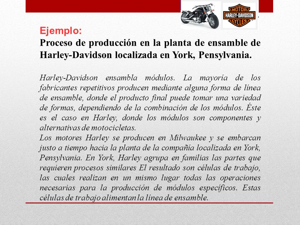 Ejemplo: Proceso de producción en la planta de ensamble de Harley-Davidson localizada en York, Pensylvania.