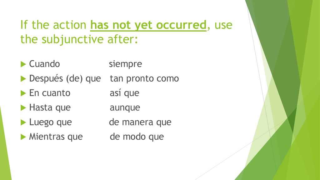 If the action has not yet occurred, use the subjunctive after: