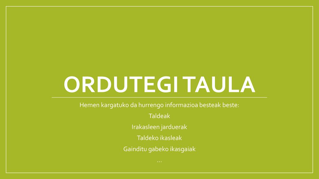 ORDUTEGI TAULA Hemen kargatuko da hurrengo informazioa besteak beste: