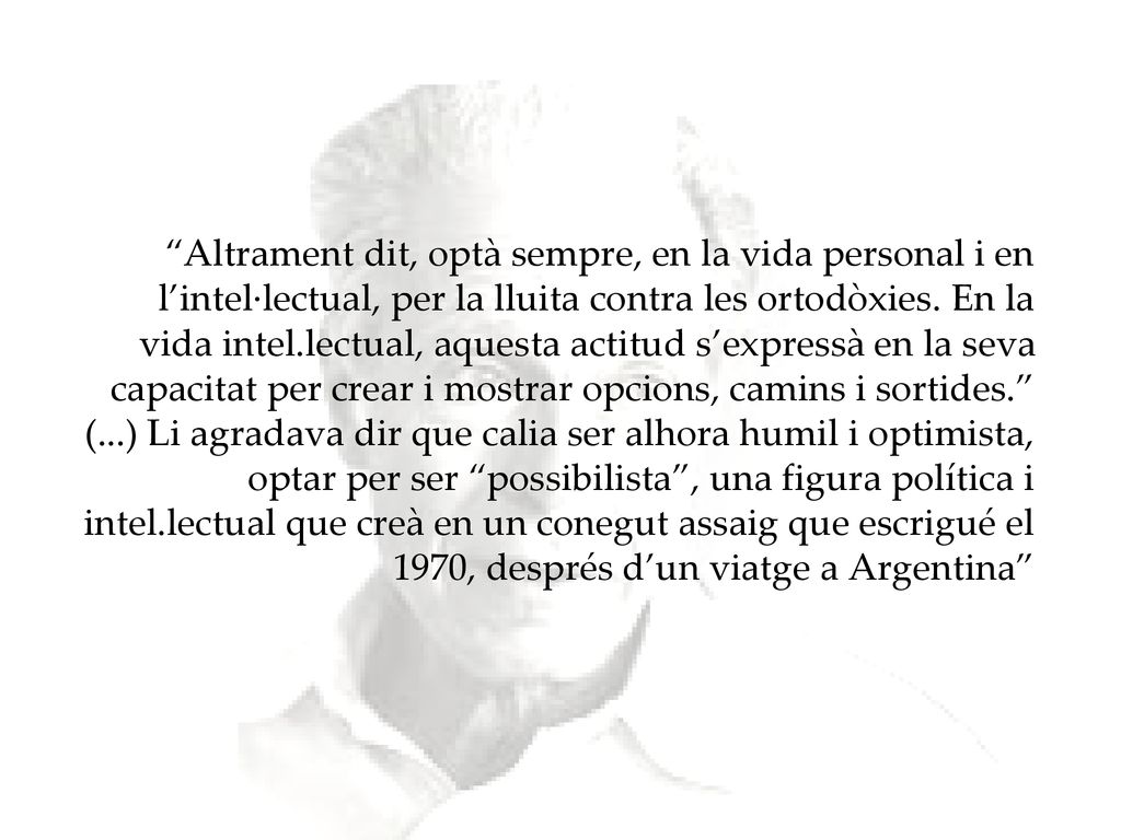 Altrament dit, optà sempre, en la vida personal i en l’intel·lectual, per la lluita contra les ortodòxies.