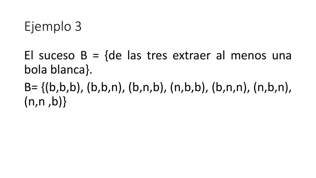 Ejemplo 3 El suceso B = {de las tres extraer al menos una bola blanca}.