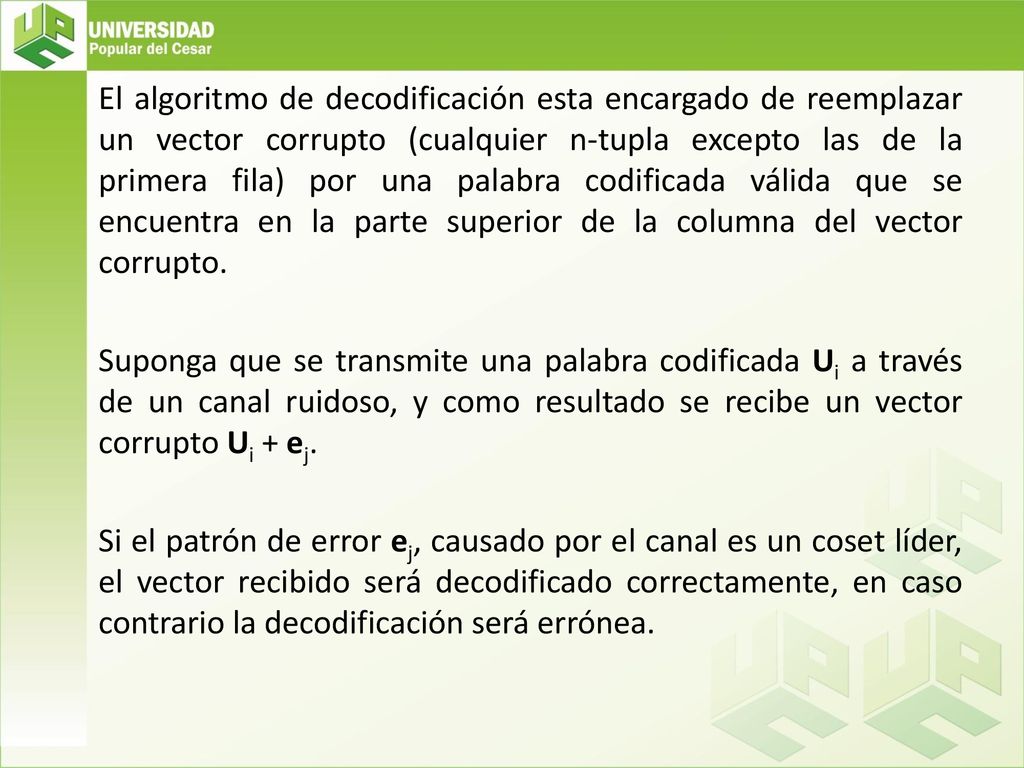 El algoritmo de decodificación esta encargado de reemplazar un vector corrupto (cualquier n-tupla excepto las de la primera fila) por una palabra codificada válida que se encuentra en la parte superior de la columna del vector corrupto.