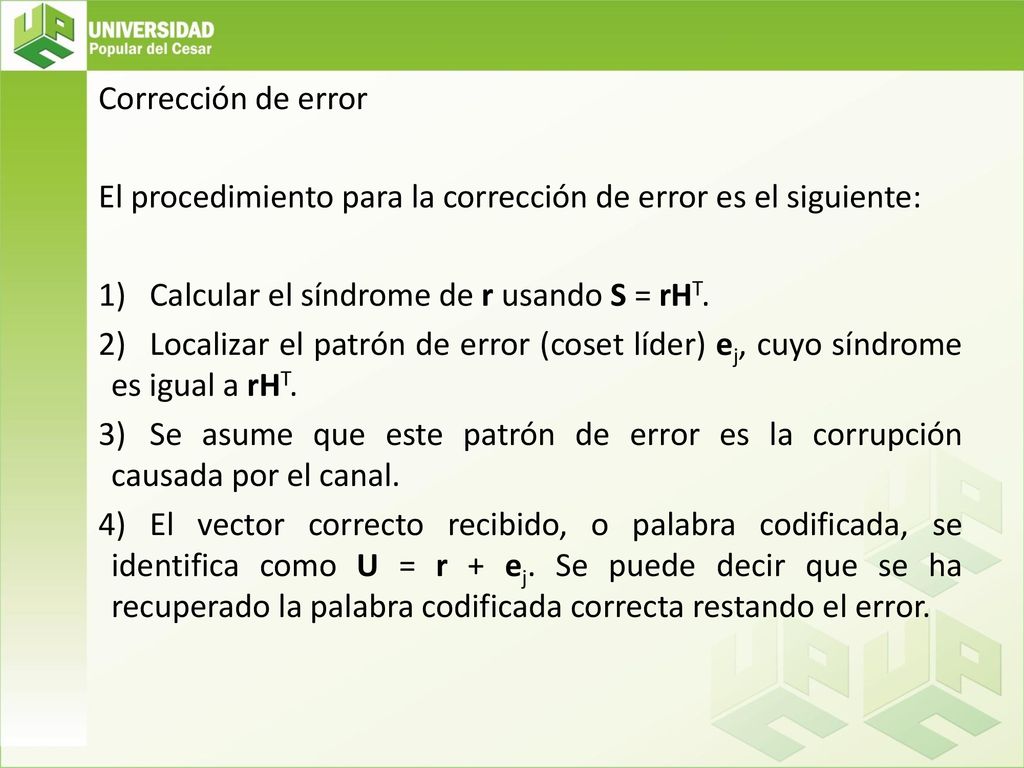 Corrección de error El procedimiento para la corrección de error es el siguiente: Calcular el síndrome de r usando S = rHT.
