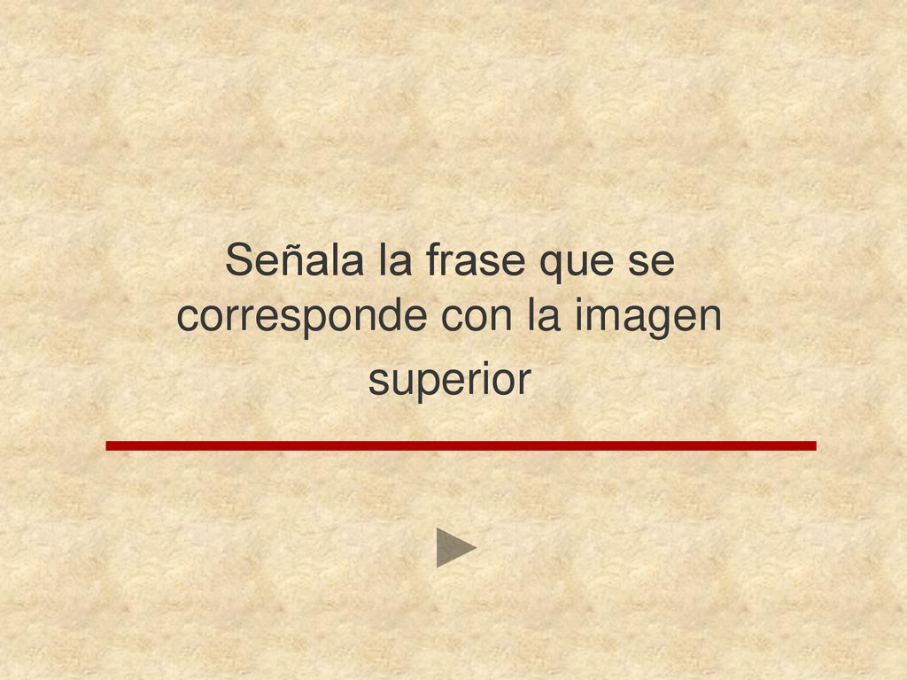 Señala la frase que se corresponde con la imagen superior