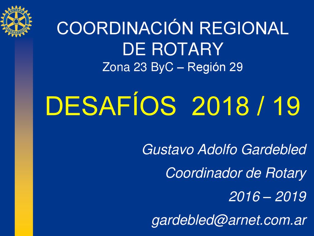 COORDINACIÓN REGIONAL DE ROTARY Zona 23 ByC – Región 29 DESAFÍOS 2018 / 19