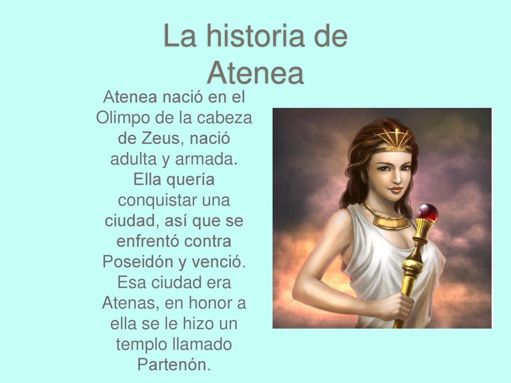 Atenea nació en el Olimpo de la cabeza de Zeus, nació adulta y armada.