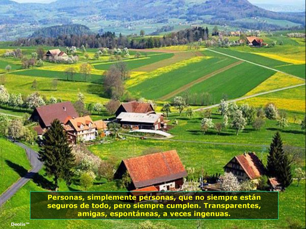 Personas, simplemente personas, que no siempre están seguros de todo, pero siempre cumplen. Transparentes, amigas, espontáneas, a veces ingenuas.