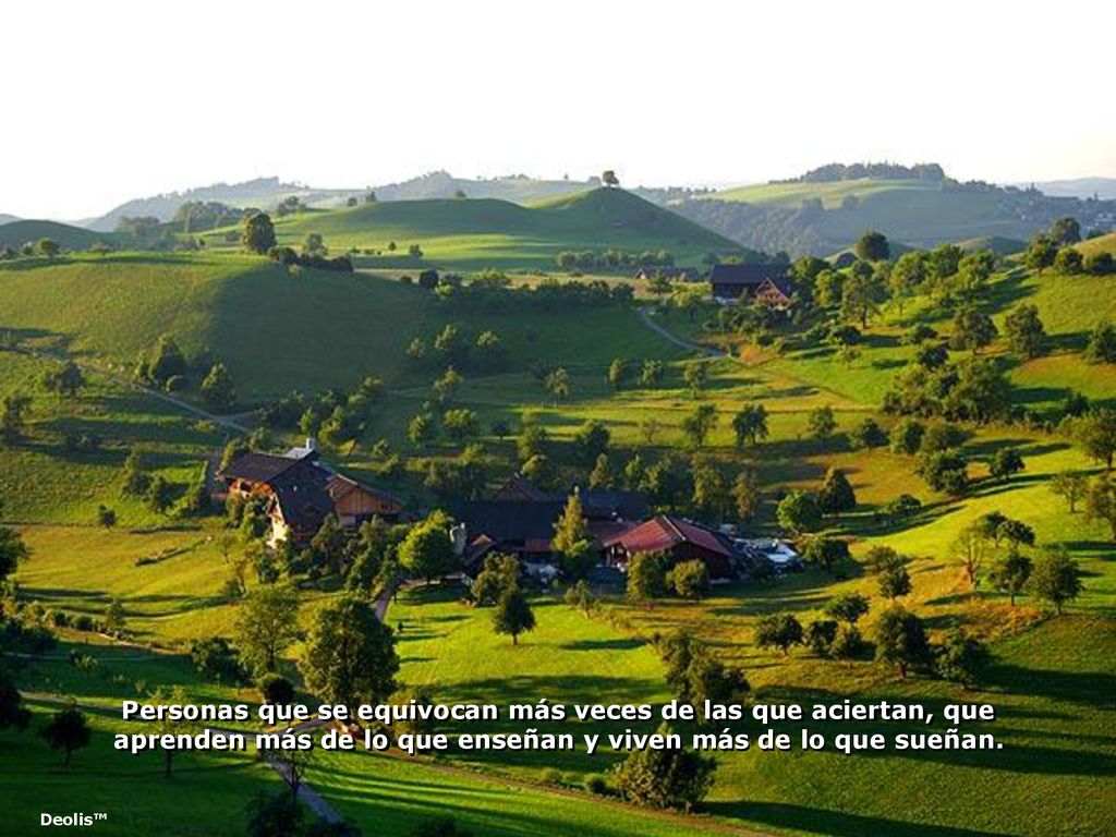 Personas que se equivocan más veces de las que aciertan, que aprenden más de lo que enseñan y viven más de lo que sueñan.