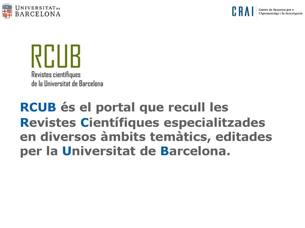RCUB és el portal que recull les Revistes Científiques especialitzades en diversos àmbits temàtics, editades per la Universitat de Barcelona.