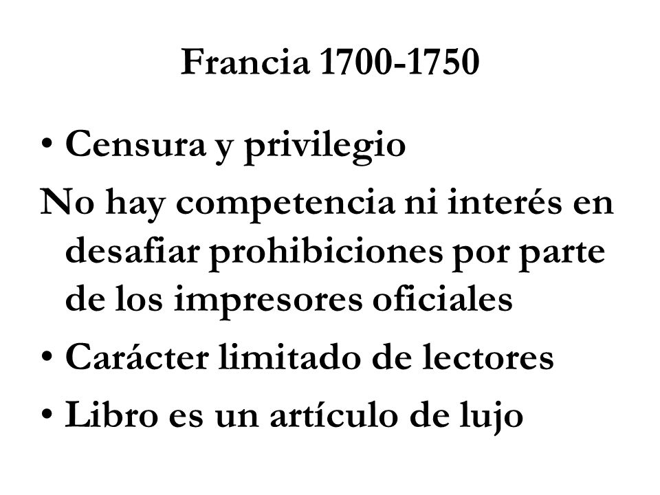 Francia Censura y privilegio. No hay competencia ni interés en desafiar prohibiciones por parte de los impresores oficiales.