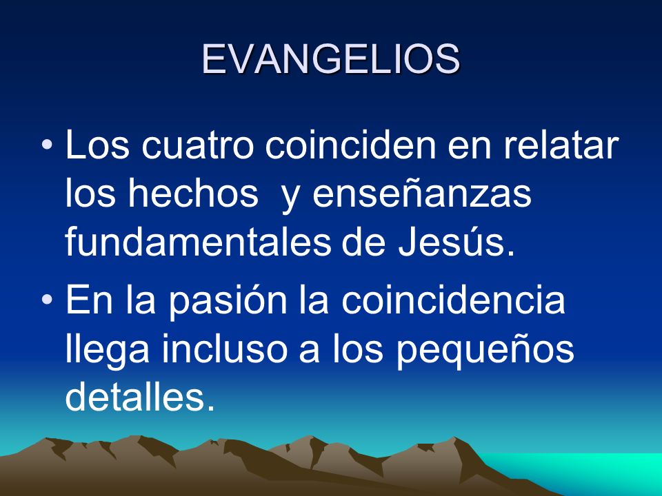 EVANGELIOS Los cuatro coinciden en relatar los hechos y enseñanzas fundamentales de Jesús.