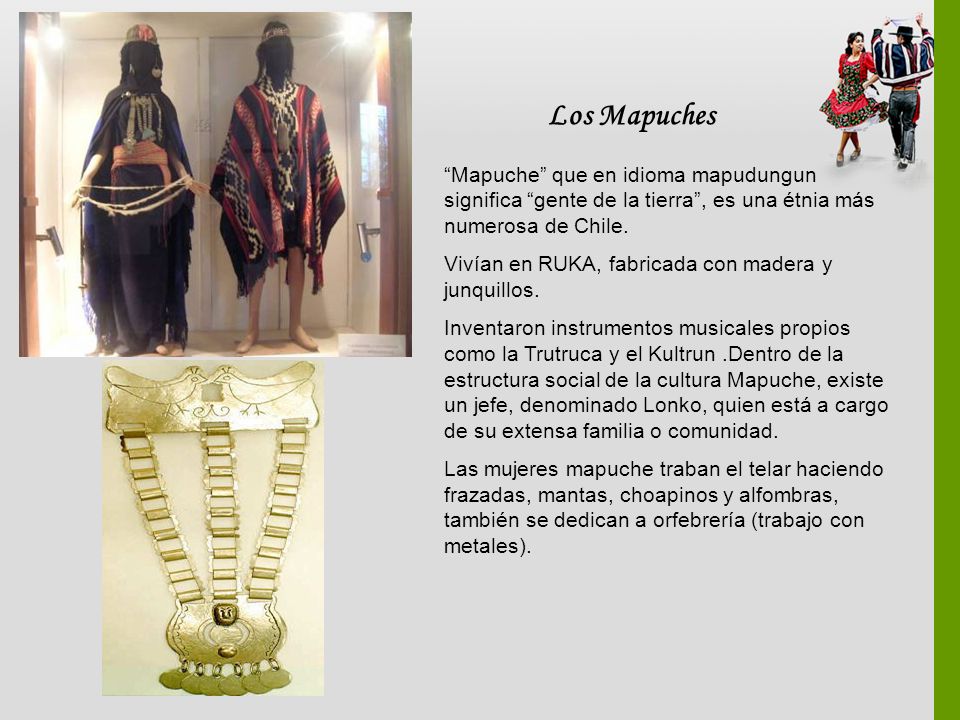 Los Mapuches Mapuche que en idioma mapudungun significa gente de la tierra , es una étnia más numerosa de Chile.