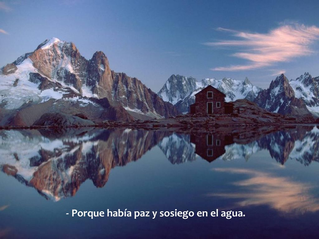 - Porque había paz y sosiego en el agua.