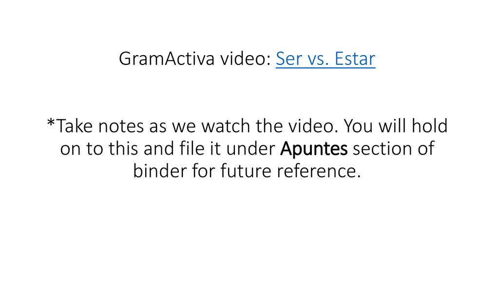 GramActiva video: Ser vs. Estar. Take notes as we watch the video