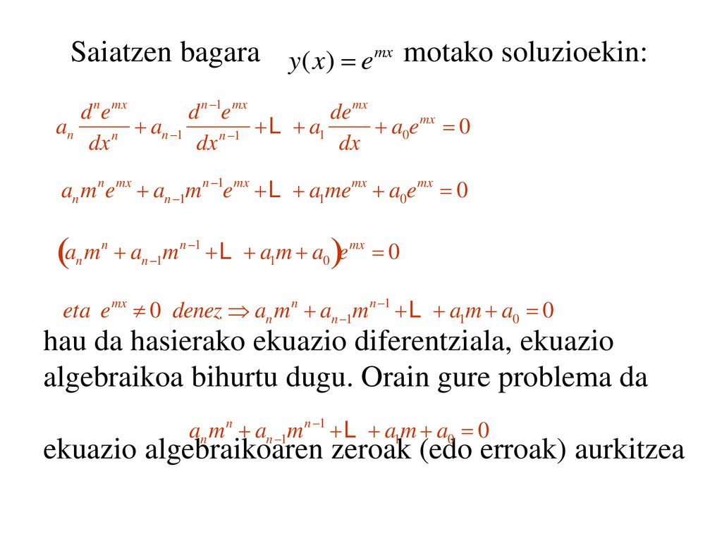 Saiatzen bagara motako soluzioekin: hau da hasierako ekuazio diferentziala, ekuazio algebraikoa bihurtu dugu.