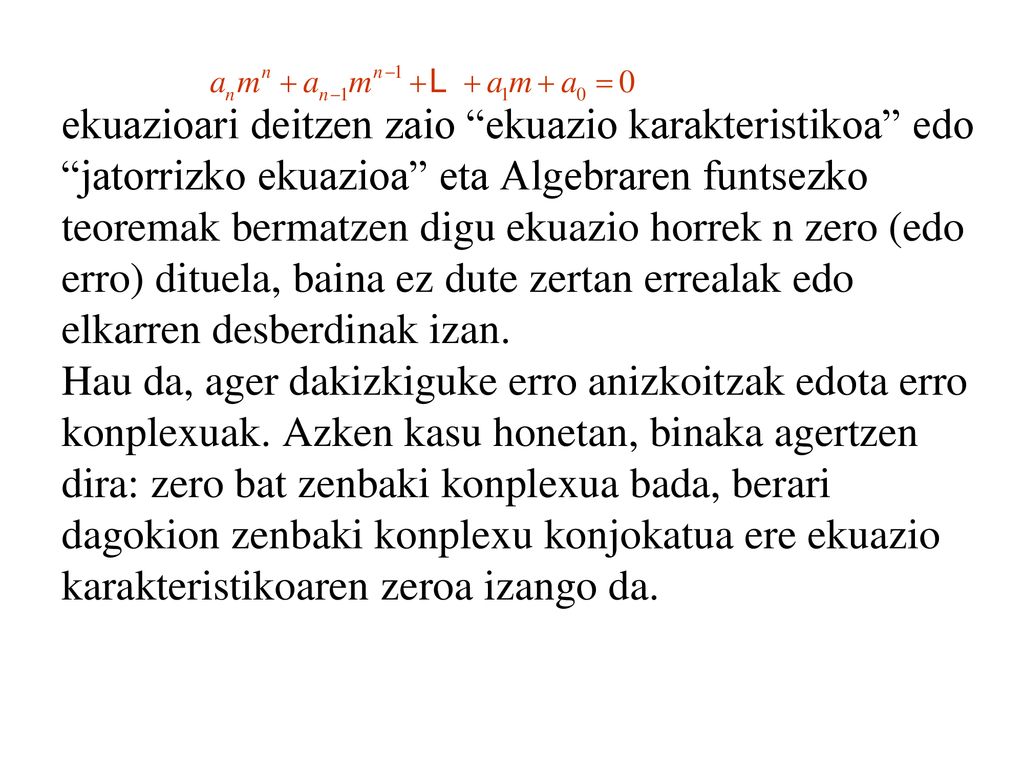ekuazioari deitzen zaio ekuazio karakteristikoa edo jatorrizko ekuazioa eta Algebraren funtsezko teoremak bermatzen digu ekuazio horrek n zero (edo erro) dituela, baina ez dute zertan errealak edo elkarren desberdinak izan.