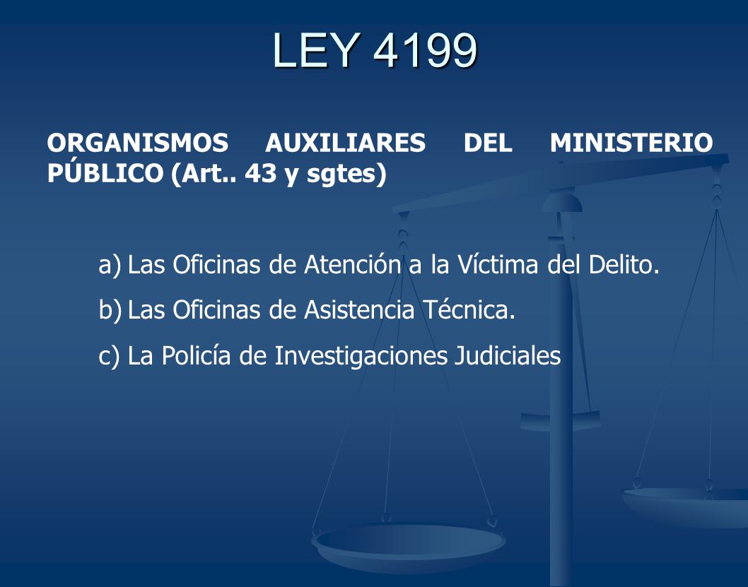 LEY 4199 ORGANISMOS AUXILIARES DEL MINISTERIO PÚBLICO (Art.. 43 y sgtes) Las Oficinas de Atención a la Víctima del Delito.
