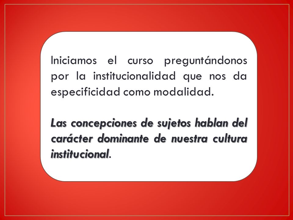Iniciamos el curso preguntándonos por la institucionalidad que nos da especificidad como modalidad.