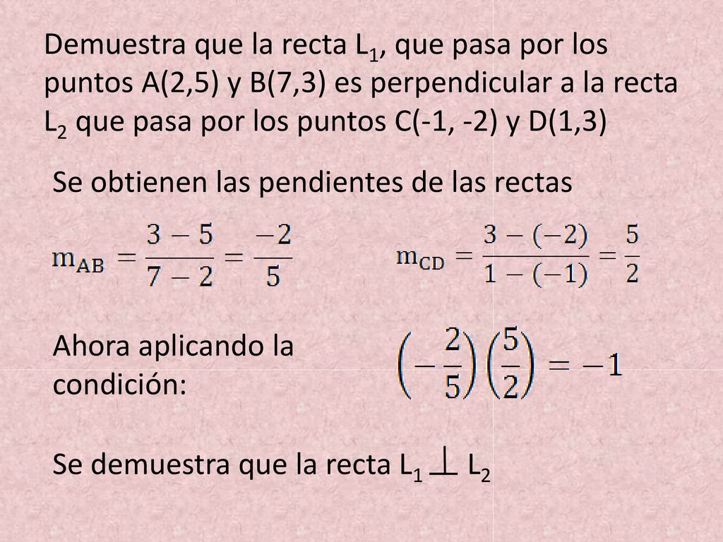Demuestra que la recta L1, que pasa por los puntos A(2,5) y B(7,3) es perpendicular a la recta L2 que pasa por los puntos C(-1, -2) y D(1,3)
