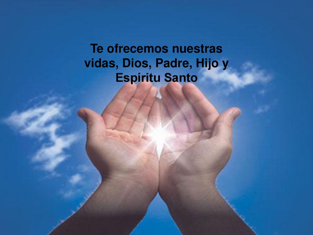Te ofrecemos nuestras vidas, Dios, Padre, Hijo y Espíritu Santo