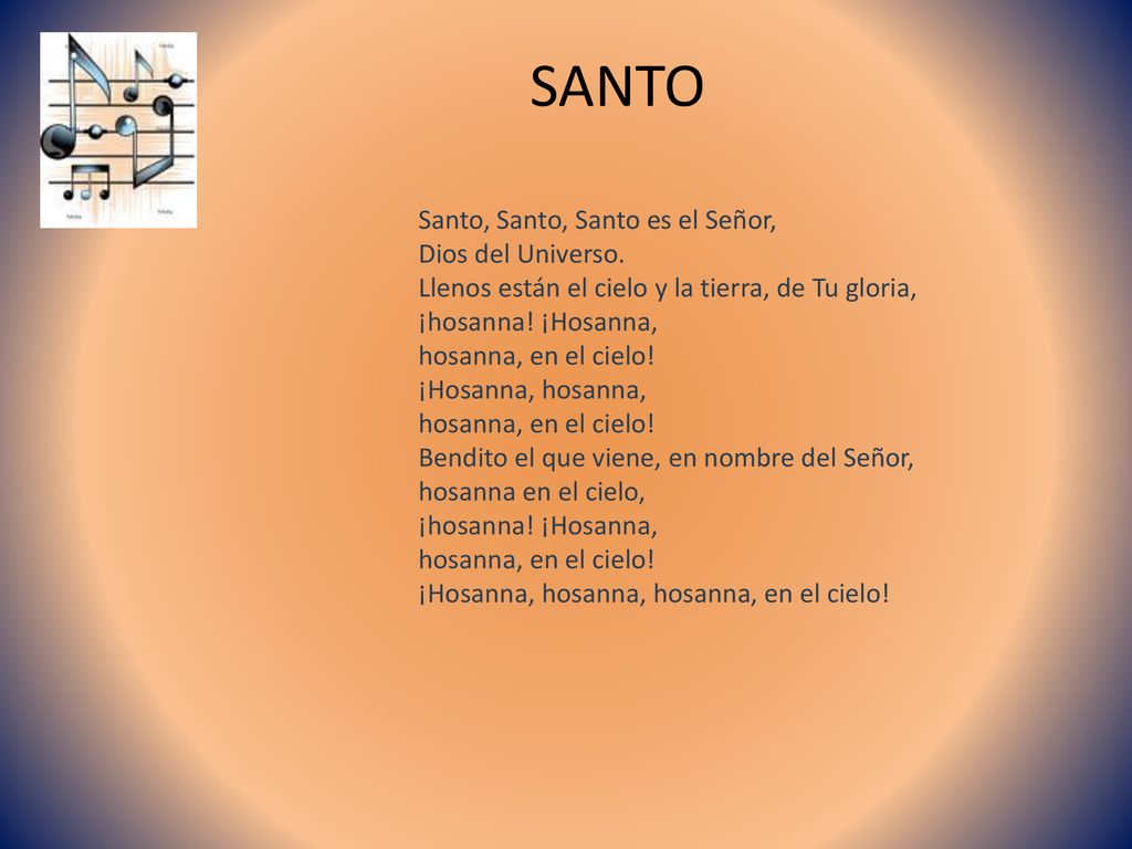SANTO Santo, Santo, Santo es el Señor, Dios del Universo.