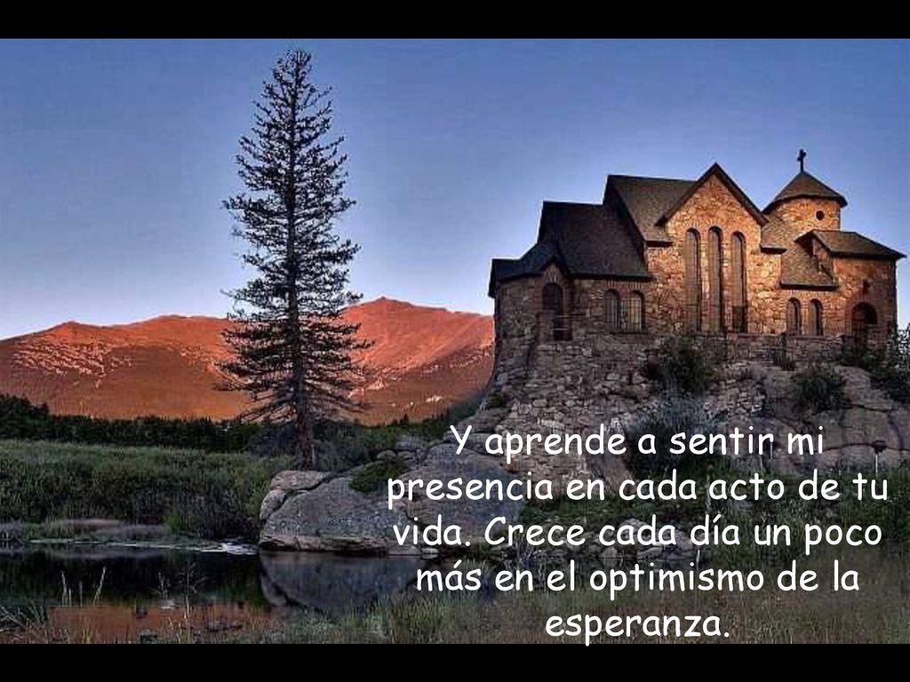 Y aprende a sentir mi presencia en cada acto de tu vida