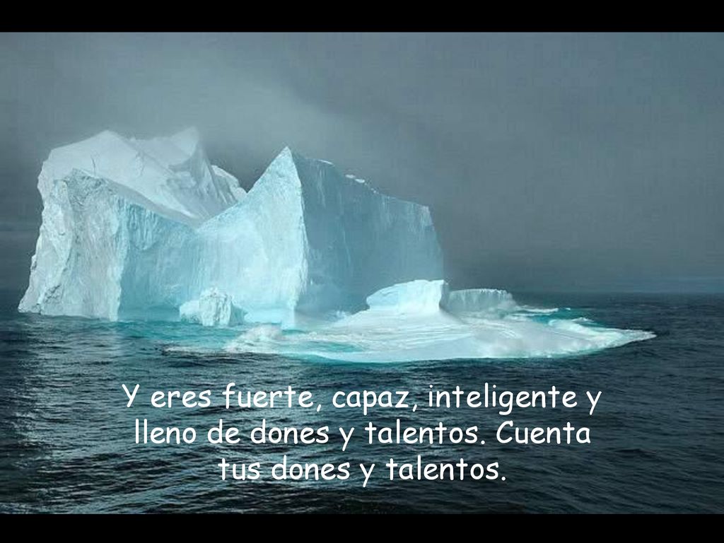 Y eres fuerte, capaz, inteligente y lleno de dones y talentos