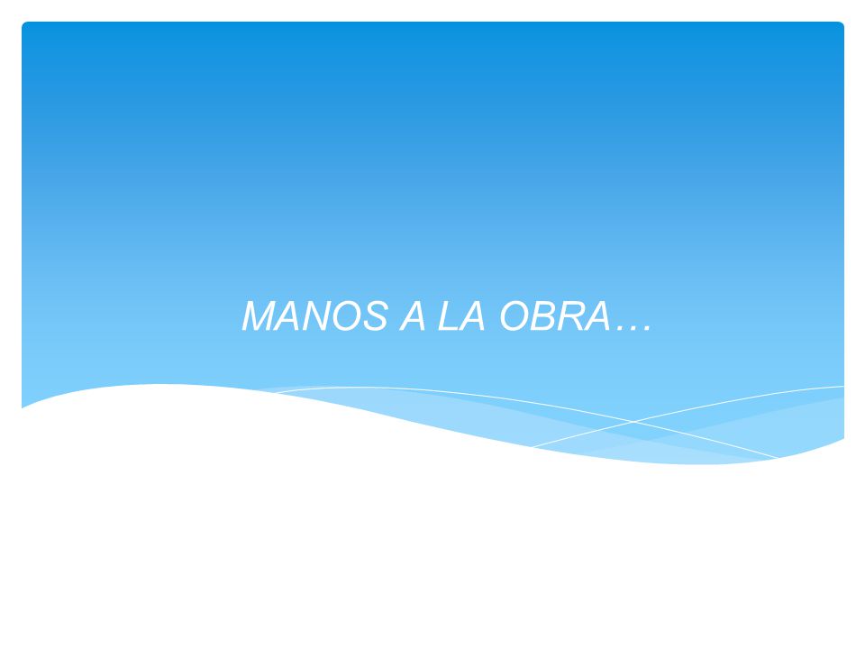 MANOS A LA OBRA…