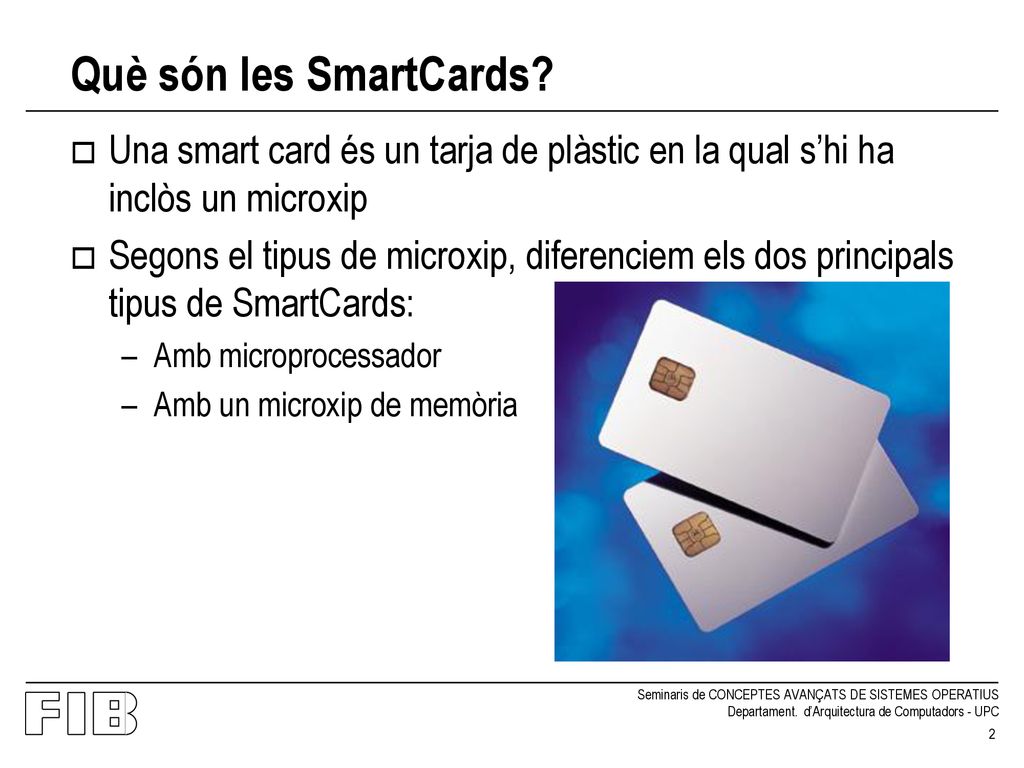 Què són les SmartCards Una smart card és un tarja de plàstic en la qual s’hi ha inclòs un microxip.