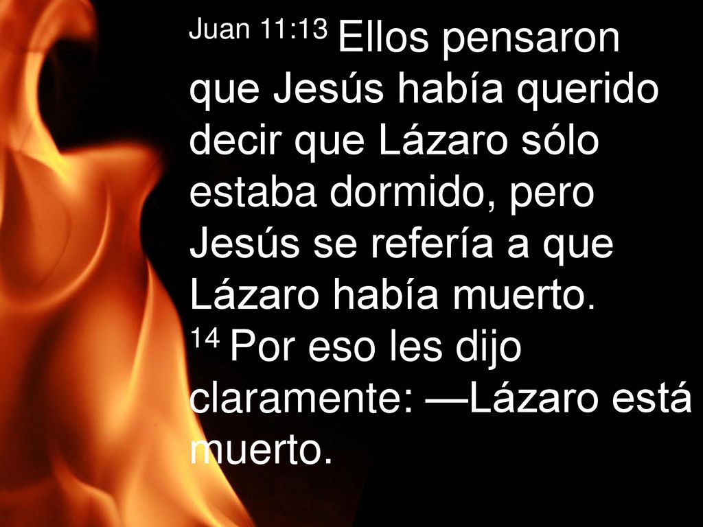 Juan 11:13 Ellos pensaron que Jesús había querido decir que Lázaro sólo estaba dormido, pero Jesús se refería a que Lázaro había muerto.