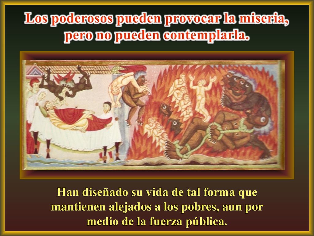 Los poderosos pueden provocar la miseria, pero no pueden contemplarla.